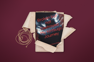 Broken but Not Destroyed My Kintsugi Journey: Story of Anthony Eagle Jr